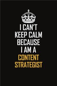 I Can't Keep Calm Because I Am A Content Strategist