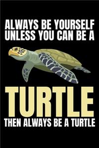 Always Be Yourself Unless You Can Be a Turtle Then Always Be a Turtle