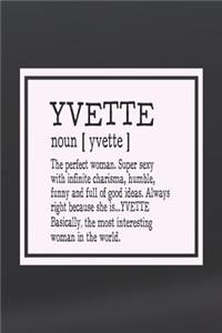 Yvette Noun [ Yvette ] the Perfect Woman Super Sexy with Infinite Charisma, Funny and Full of Good Ideas. Always Right Because She Is... Yvette