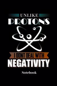 Unlike Protons I Dont Deal With Negativity Notebook