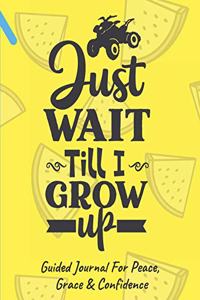 Just Wait Till I Grow Up Guided Journal For Peace, Grace & Confidence