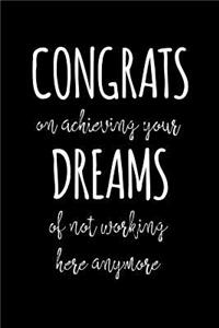 Congrats on achieving your dreams of not working here anymore