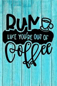 Run Like You're Out Of Coffee