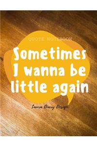 Sometimes I wanna be little again (Quote Notebook) Laura Diary Design