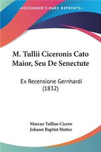 M. Tullii Ciceronis Cato Maior, Seu De Senectute