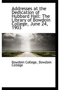 Addresses at the Dedication of Hubbard Hall: The Library of Bowdoin College, June 24, 1903