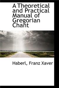 A Theoretical and Practical Manual of Gregorian Chant