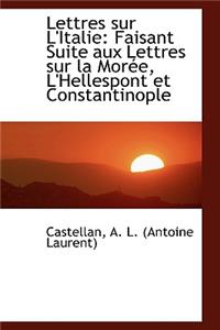Lettres Sur L'Italie: Faisant Suite Aux Lettres Sur La Mor E, L'Hellespont Et Constantinople