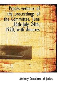 Proc S-Verbaux of the Proceedings of the Committee, June 16th-July 24th, 1920, with Annexes