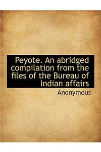 Peyote. an Abridged Compilation from the Files of the Bureau of Indian Affairs