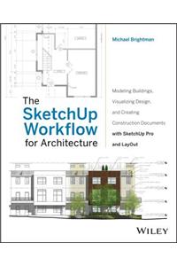 The Sketchup Workflow for Architecture: Modeling Buildings, Visualizing Design, and Creating Construction Documents with Sketchup Pro and Layout