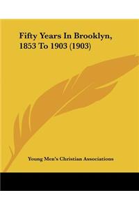 Fifty Years In Brooklyn, 1853 To 1903 (1903)