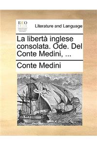 La Libertà Inglese Consolata. Ode. del Conte Medini, ...