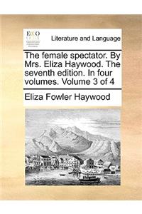 The Female Spectator. by Mrs. Eliza Haywood. the Seventh Edition. in Four Volumes. Volume 3 of 4