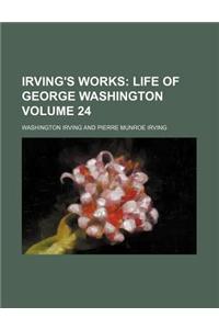 Irving's Works Volume 24; Life of George Washington