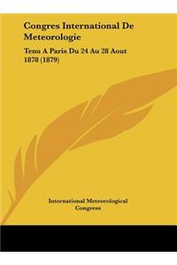 Congres International de Meteorologie: Tenu a Paris Du 24 Au 28 Aout 1878 (1879)