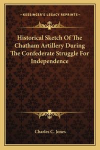 Historical Sketch Of The Chatham Artillery During The Confederate Struggle For Independence