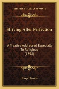 Striving After Perfection: A Treatise Addressed Especially To Religious (1898)