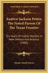 Andrew Jackson Potter, The Noted Parson Of The Texan Frontier