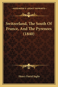 Switzerland, The South Of France, And The Pyrenees (1840)