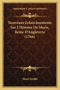 Nouveaux Eclaircissements Sur L'Histoire De Marie, Reine D'Angleterre (1766)