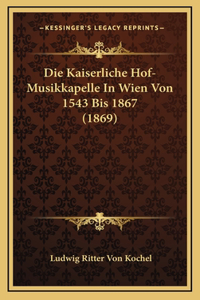 Die Kaiserliche Hof-Musikkapelle In Wien Von 1543 Bis 1867 (1869)