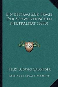 Ein Beitrag Zur Frage Der Schweizerischen Neutralitat (1890)