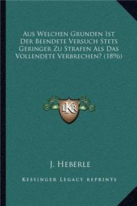 Aus Welchen Grunden Ist Der Beendete Versuch Stets Geringer Zu Strafen ALS Das Vollendete Verbrechen? (1896)