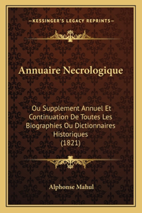 Annuaire Necrologique: Ou Supplement Annuel Et Continuation De Toutes Les Biographies Ou Dictionnaires Historiques (1821)