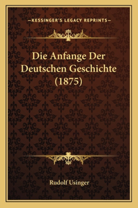 Die Anfange Der Deutschen Geschichte (1875)