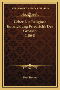 Ueber Die Religiose Entwicklung Friedrich's Des Grossen (1864)
