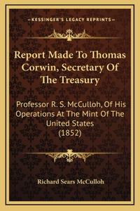 Report Made To Thomas Corwin, Secretary Of The Treasury