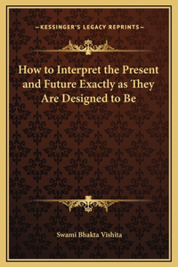 How to Interpret the Present and Future Exactly as They Are Designed to Be