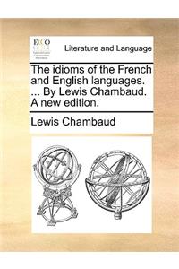 The Idioms of the French and English Languages. ... by Lewis Chambaud. a New Edition.