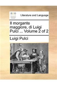Il Morgante Maggiore, Di Luigi Pulci ... Volume 2 of 2