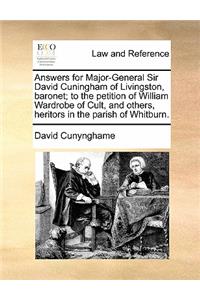 Answers for Major-General Sir David Cuningham of Livingston, Baronet; To the Petition of William Wardrobe of Cult, and Others, Heritors in the Parish of Whitburn.