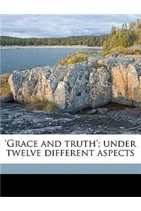 'Grace and Truth'; Under Twelve Different Aspects