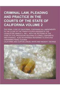Criminal Law, Pleading and Practice in the Courts of the State of California; The Penal Code of California, Containing All Amendments to the Close of