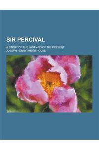 Sir Percival; A Story of the Past and of the Present