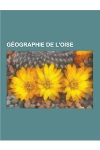 Geographie de L'Oise: Cours D'Eau de L'Oise, Foret de L'Oise, Sommet de L'Oise, Aisne, Foret de Chantilly, Butte de Montmelian, Bresle, Fore