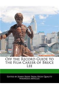 Off the Record Guide to the Film Career of Bruce Lee