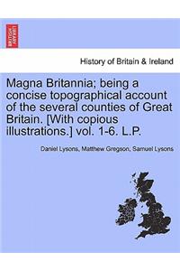 Magna Britannia; being a concise topographical account of the several counties of Great Britain. [With copious illustrations.] vol. 1-6. L.P.