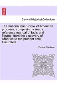 National Hand-Book of American Progress, Comprising a Ready Reference Manual of Facts and Figures, from the Discovery of America to the Present Time ... Illustrated.