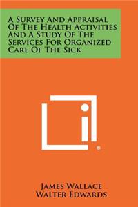 A Survey and Appraisal of the Health Activities and a Study of the Services for Organized Care of the Sick