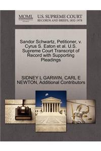 Sandor Schwartz, Petitioner, V. Cyrus S. Eaton et al. U.S. Supreme Court Transcript of Record with Supporting Pleadings