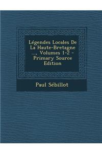 Legendes Locales de La Haute-Bretagne ..., Volumes 1-2
