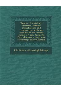 Tobacco. Its History, Varieties, Culture, Manufacture and Commerce, with an Account of Its Various Modes of Use, from Its First Discovery Until Now