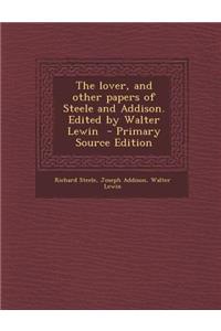 Lover, and Other Papers of Steele and Addison. Edited by Walter Lewin