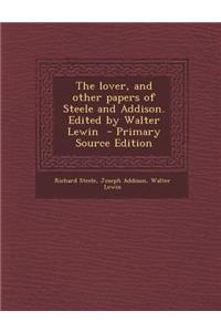 Lover, and Other Papers of Steele and Addison. Edited by Walter Lewin