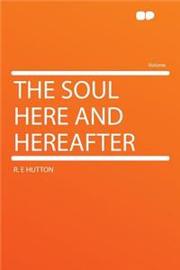 The Soul Here and Hereafter